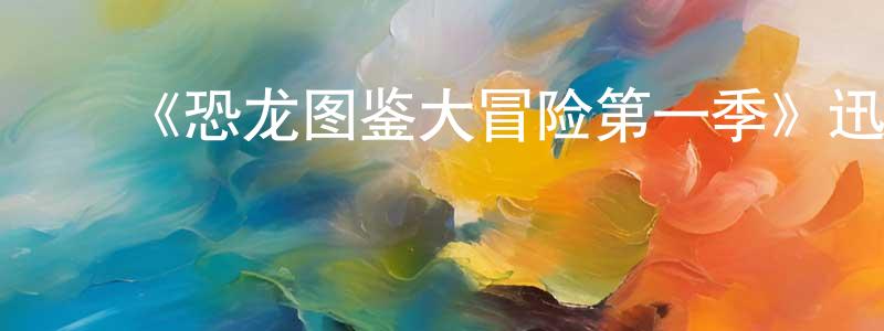 ﻿《恐龙图鉴大冒险第一季》迅雷下载/在线观看-都市情感-美剧天堂 ﻿蔡永长的blog